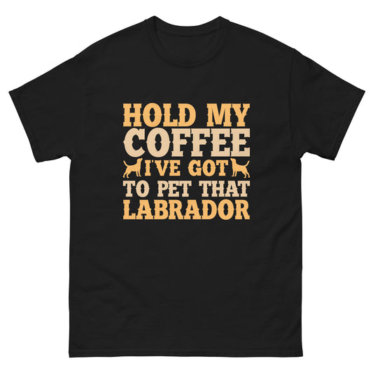 Hold My Coffee I've Got To Pet That Labrador T-Shirts